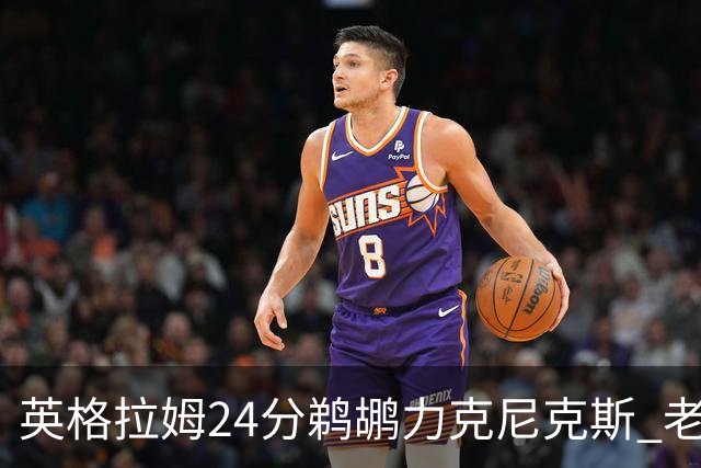 英格拉姆24分鹈鹕力克尼克斯 老鹰大胜爵士